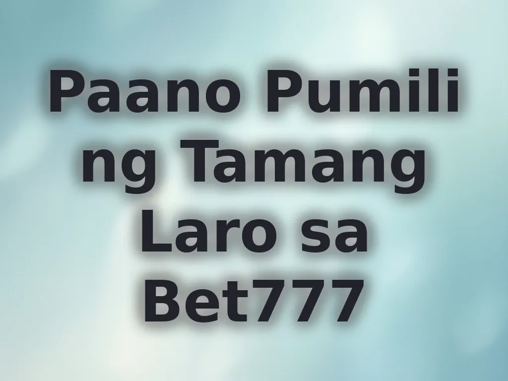 Paano Pumili ng Tamang Laro sa Bet777